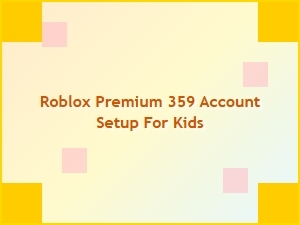 Roblox Premium 359 Account Setup for Kids